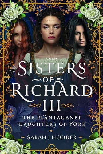 Sisters of Richard III: The Plantagenet Daughters of York