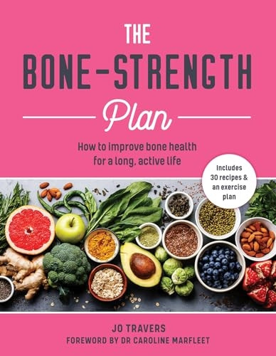 The Bone-strength Plan: How to increase bone health to live a long, active life