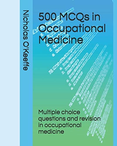 500 MCQs in Occupational Medicine: Multiple choice questions and revision in occupational medicine (500 McQs - Medical Education)