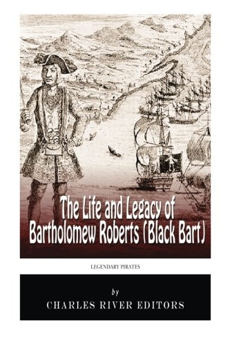 Legendary Pirates: The Life and Legacy of Bartholomew Roberts (Black Bart)