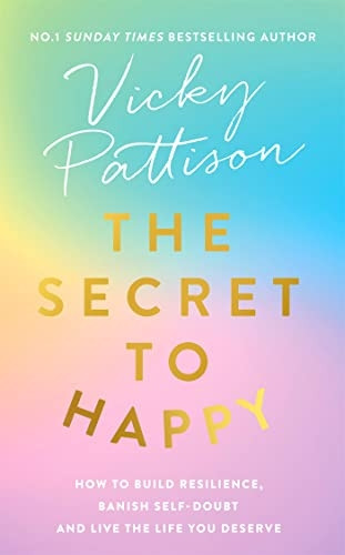 The Secret to Happy: How to build resilience, banish self-doubt and live the life you deserve