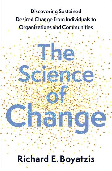 The Science of Change:  Discovering Sustained,  Desired Change from  Individuals to Organizations  and Communities