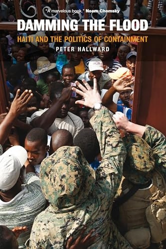 Damming the Flood: Haiti Aristide and the Politics of Containment: Haiti and the Politics of Containment