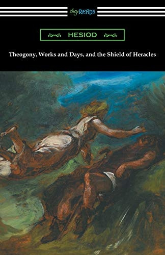 Theogony, Works and Days,  - and the Shield of  - Heracles: (Translated by  - Hugh G. Evelyn - White)