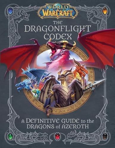 World of Warcraft: The Dragonflight Codex: A Definitive Guide to the Dragons of Azeroth