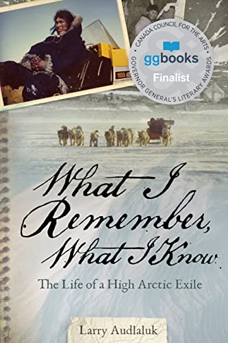 What I Remember, What I Know: The Life of a High Arctic Exile