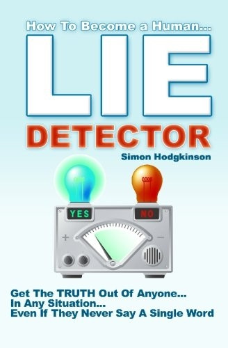 Lie Detector: Get the Truth Out of Anyone... in Any Situation... Even If They Never Say a Single Word!