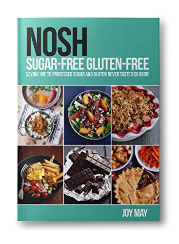 NOSH Sugar-Free Gluten-Free: Saying 'No' to Processed Sugar and Gluten, Never Tasted So Good! - Nosh