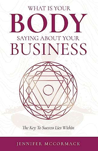 What Your Body is Telling  You About Your Business:  The Key To Success Lies  Within