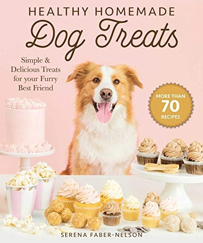 Healthy Homemade Dog Treats: More Than 70 Simple, Delicious & Nourishing Recipes for Your Furry Best Friend