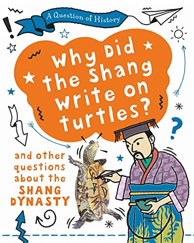 A Question of History: Why did the Shang write on turtles? And other questions about the Shang Dynasty (A Question of History)
