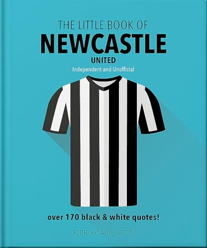 The Little Book of Newcastle United: Over 170 black & white quotes! (Little Book of... The)