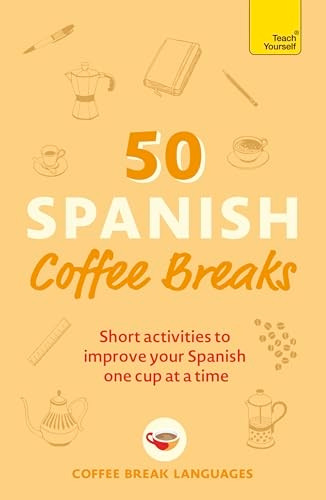 50 Spanish Coffee Breaks: Short activities to improve your Spanish one cup at a time (50 Coffee Breaks Series)