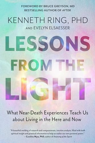 Lessons from the Light: What Near-Death Experiences Teach Us About Living in the Here and Now