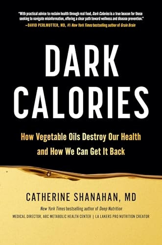 Dark Calories : How Vegetable Oils Destroy Our Health and How We Can Get It Back