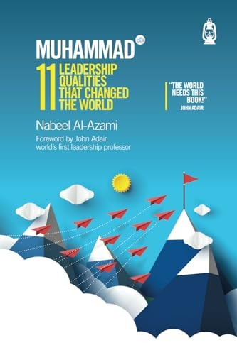 Muhammad (s): 11 Leadership Qualities That Changed the World: 2019