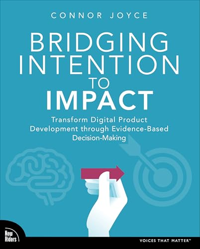 Bridging Intention to  Impact: Transforming Digital  Product Development through  Evidence-Based  Decision-Making