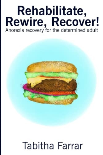 Rehabilitate, Rewire, Recover!: Anorexia Recovery for the Determined Adult