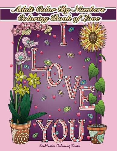 Adult Color By Numbers Coloring Book of Love: A Valentines Color By Number Coloring Book for Adults with Hearts, Flowers, Candy, Butterflies and Love Scenes for Relaxation and Stress Relief (Adult Color by Number Coloring Books)