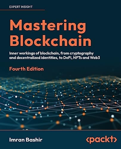 Mastering Blockchain - Fourth Edition: A technical reference guide to the inner workings of blockchain, from cryptography to DeFi and NFTs