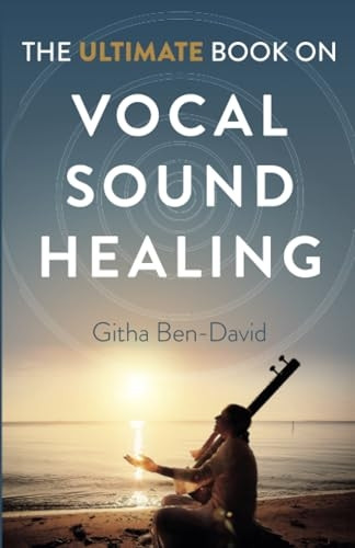Ultimate Book on Vocal Sound Healing, The