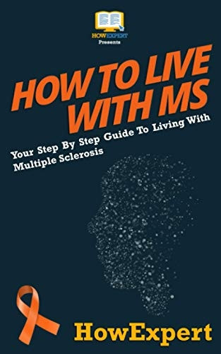How To Live With MS: Your Step-By-Step Guide To Living With Multiple Sclerosis