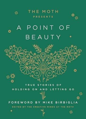 The Moth Presents: A Point of Beauty: True Stories of Holding On and Letting Go (The Moth Presents)