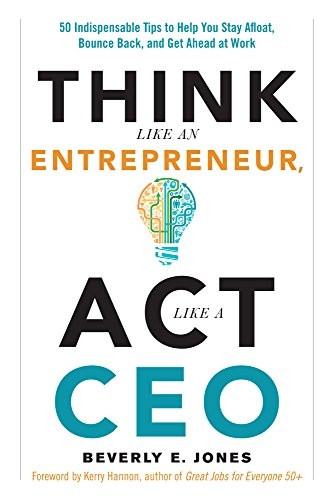 Think Like An Entrepreneur, Act Like A CEO: 50 Indispensible Tips to Help You Stay Afloat, Bounce Back, and Get...