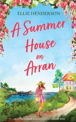 A Summer House on Arran: A heart-warming and uplifting novel set in Scotland (Scottish Romances)