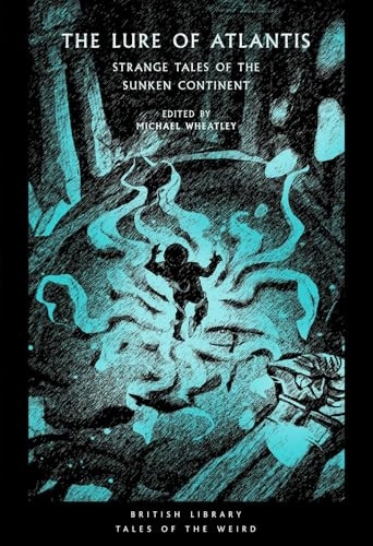The Lure of Atlantis: Strange Tales from the Sunken Continent (British Library Tales of the Weird)