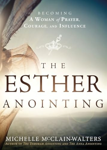 Esther Anointing: Becoming a Woman of Prayer, Courage, and Influence