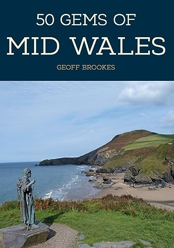 50 Gems of Mid Wales: The History & Heritage of the Most Iconic Places (50 Gems)