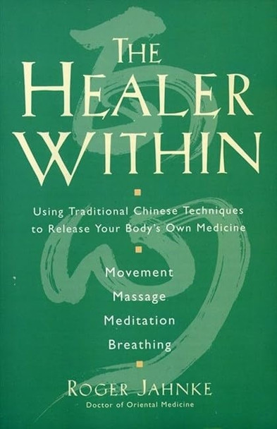 The Healer Within: Using Traditional Chinese Techniques to Release Your Body's Own Medicine