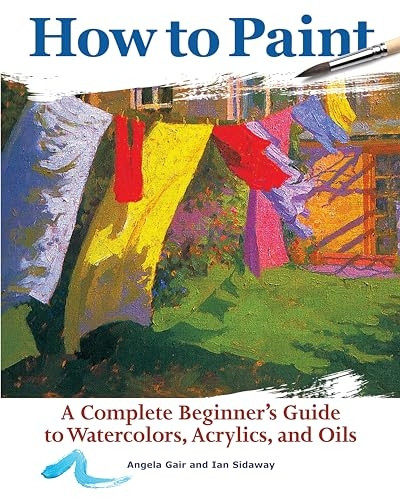 How to Paint: A Complete Beginners Guide to Watercolor, Acrylics, and Oils