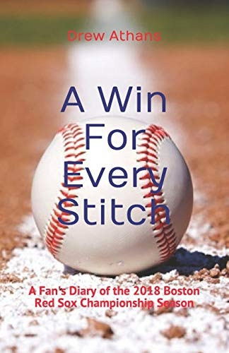 A Win For Every Stitch: A Fan's Diary of the 2018 Boston Red Sox Championship Season