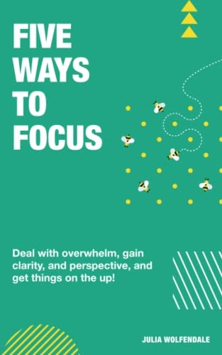 Five Ways To Focus: Deal with overwhelm, gain clarity and perspective to get things on the up! (On The Up Books)
