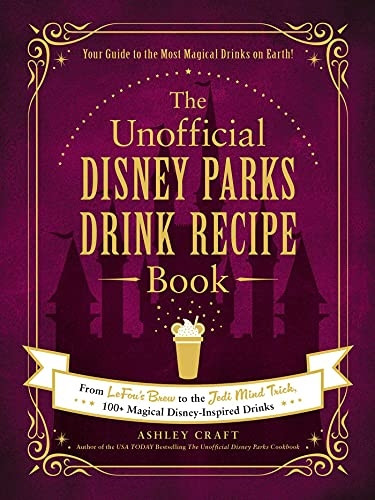 The Unofficial Disney Parks Drink Recipe Book: From LeFou's Brew to the Jedi Mind Trick, 100+ Magical Disney-Inspired Drinks (Unofficial Cookbook)