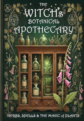 The Witch's Botanical  Apothecary: Herbs, Spells  and the Magic of Plants