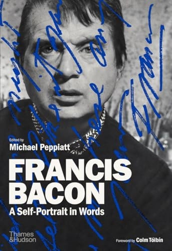 Francis Bacon: A Self-Portrait in Words