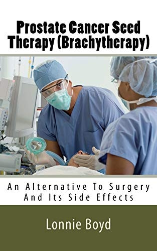 Prostate Cancer Seed Therapy (Brachytherapy): An Alternative to Surgery and Its Side Effects