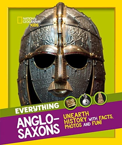 Everything: Anglo-Saxons: Unearth history with facts, photos and fun! (National Geographic Kids) (National Geographic Kids)