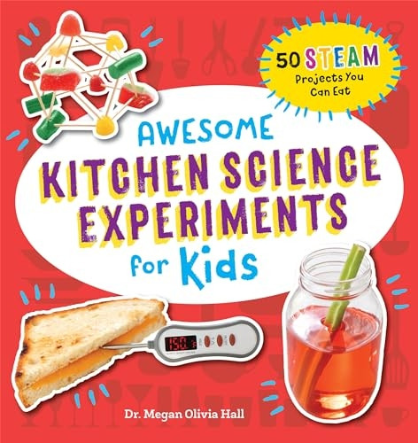 Awesome Kitchen Science Experiments for Kids: 50 Steam Projects You Can Eat!
