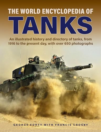 Tanks, The World Encyclopedia of: An illustrated history and directory of tanks, from 1916 to the present day, with more than 650 photographs