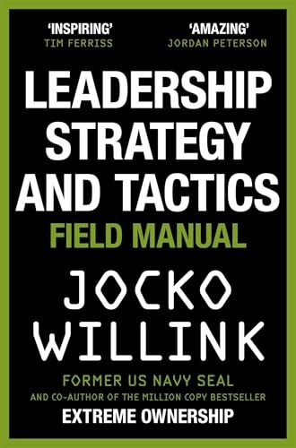 Leadership Strategy and Tactics: Learn to Lead Like a Navy SEAL, from the Bestselling Author of 'Extreme Ownership' and 'The Dichotomy of Leadership'