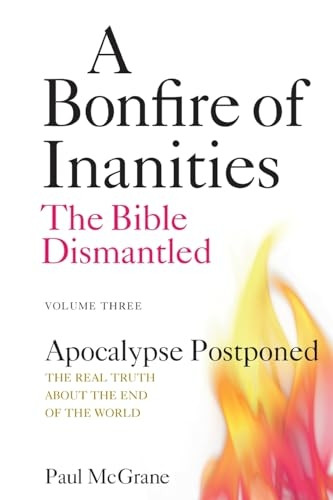 Apocalypse Postponed: The Real Truth About the End of the World (Bonfire of Inanities: The Bible Dismantled A)