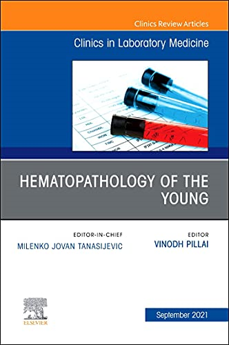 Hematopathology of the Young, An Issue of the Clinics in Laboratory Medicine, Volume 41-3 (Clinics: Internal Medicine The)