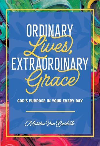 Ordinary Lives,  Extraordinary Grace - God's  purpose in Your Every Day