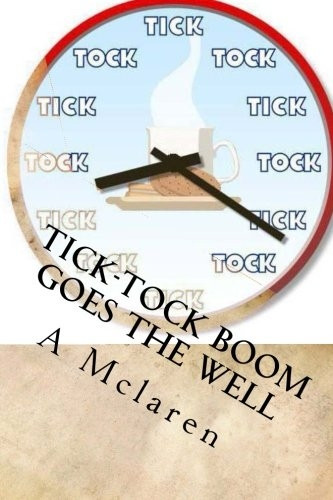 Tick-Tock Boom Goes the Well: My Book Is a Story of My Struggles and My Motivation.What Kept Me Going and What I Struggled With.and Also about My Dreams and Goals.