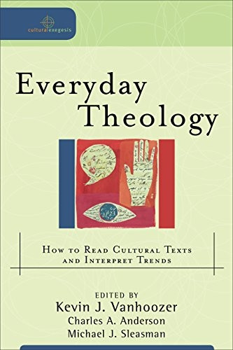 Everyday Theology: How to Read Cultural Texts and Interpret Trends (Cultural Exegesis): How to Read Cultural Texts and Interpret Trends (Cultural Exegesis)