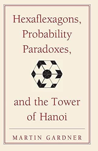 Hexaflexagons, Probability Paradoxes, and the Tower of Hanoi: Martin Gardner's First Book of Mathematical Puzzles and Games (The New Martin Gardner Mathematical ... New Martin Gardner Mathematical Library)